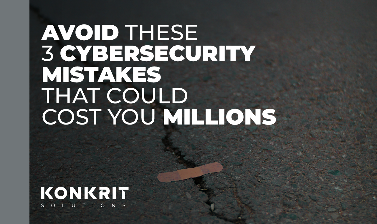 Avoid These 3 Cybersecurity Mistakes That Could Cost You Millions